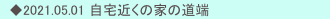 　◆2021.05.01 自宅近くの家の道端